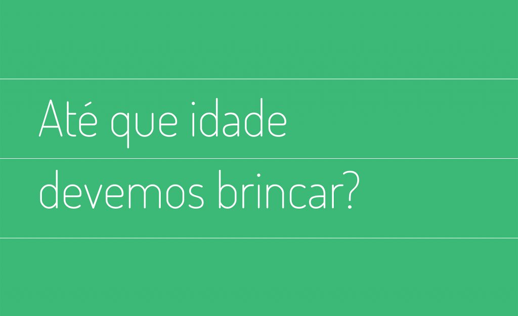 Até que idade devemos brincar?