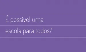 É possível uma escola para todos?