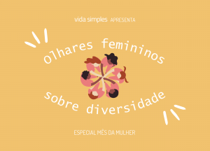 “Olhares femininos sobre diversidade”: entrevistas especiais no mês da mulher