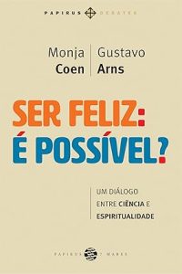 Capa do livro "Ser Feliz: É Possível?" de Monja Coen e Gustavo Arns, com o subtítulo "Um diálogo entre ciência e espiritualidade". O design é minimalista com destaque para o título em letras grandes e coloridas